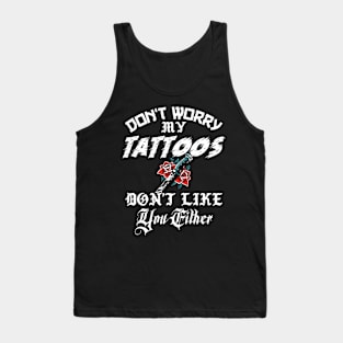 Don't Worry My Tattoos Don't Like You Either Tank Top